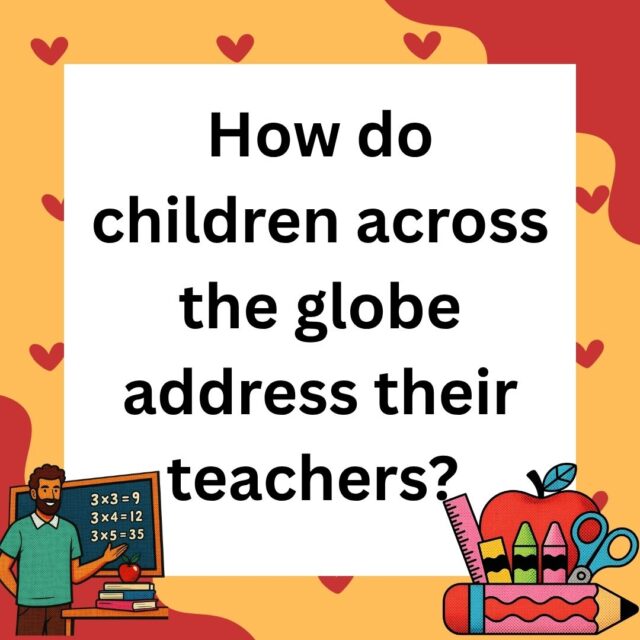 How-Children-Across-the-Globe-Address-Their-Teachers-640x640 How Children Across the Globe Address Their Teachers